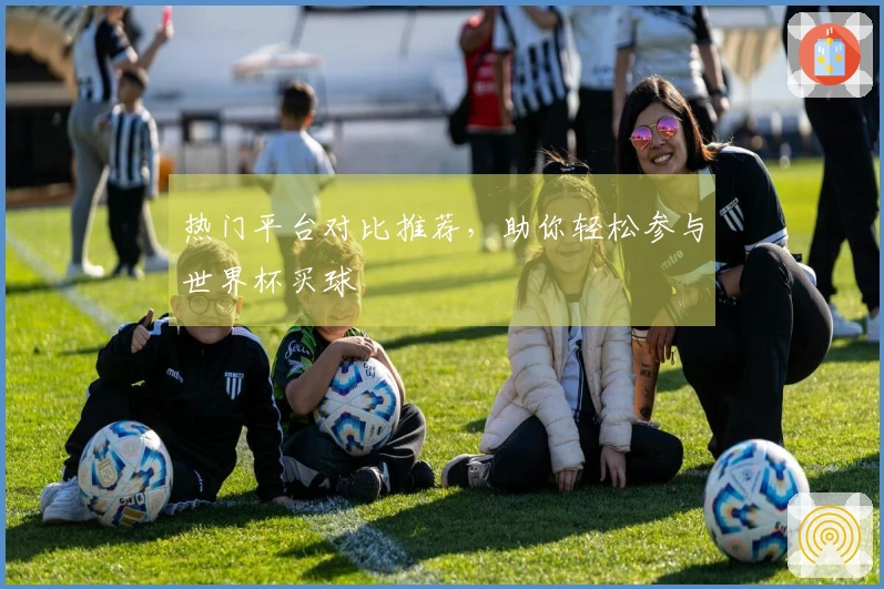 热门平台对比推荐，助你轻松参与世界杯买球