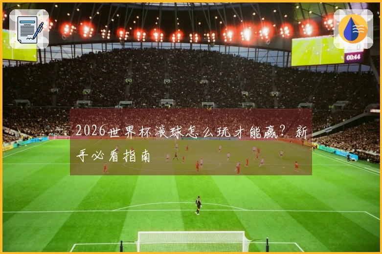 2026世界杯滚球怎么玩才能赢？新手必看指南