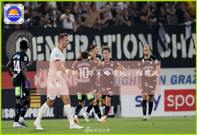 2026世界杯让球策略对比，谁能抢占先机